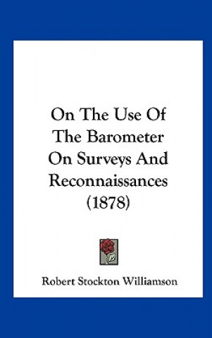 Book On The Use Of The Barometer On Surveys And Reconnaissances (1878) Robert Stockton Williamson