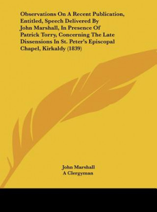 Könyv Observations On A Recent Publication, Entitled, Speech Delivered By John Marshall, In Presence Of Patrick Torry, Concerning The Late Dissensions In St John Marshall