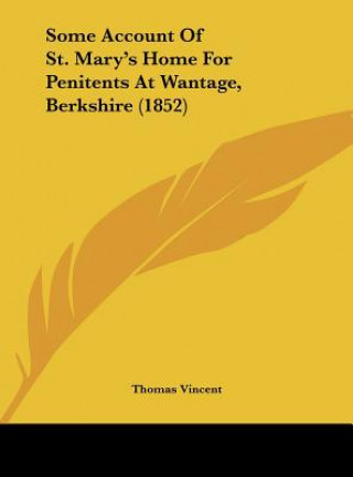 Kniha Some Account Of St. Mary's Home For Penitents At Wantage, Berkshire (1852) Thomas Vincent