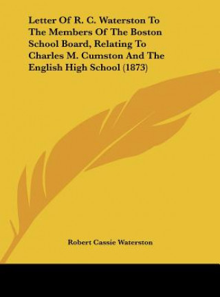 Książka Letter Of R. C. Waterston To The Members Of The Boston School Board, Relating To Charles M. Cumston And The English High School (1873) Robert Cassie Waterston