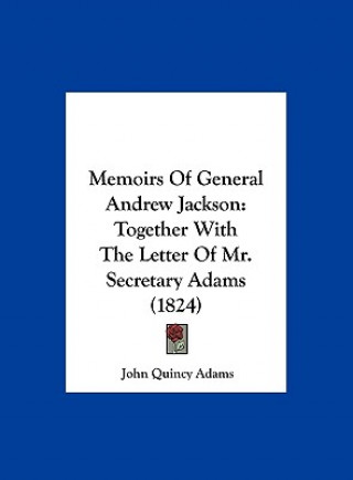Könyv Memoirs Of General Andrew Jackson John Quincy Adams