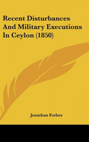Buch Recent Disturbances And Military Executions In Ceylon (1850) Jonathan Forbes