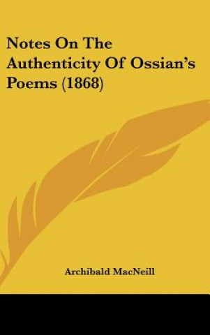 Kniha Notes On The Authenticity Of Ossian's Poems (1868) Archibald MacNeill