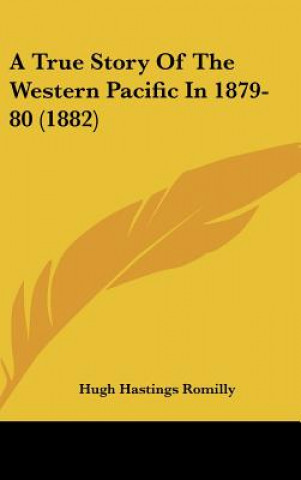 Kniha A True Story Of The Western Pacific In 1879-80 (1882) Hugh Hastings Romilly