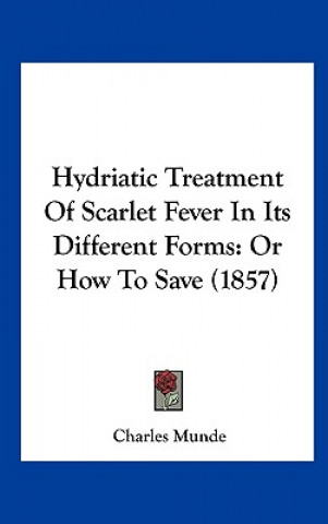 Книга Hydriatic Treatment Of Scarlet Fever In Its Different Forms Charles Munde