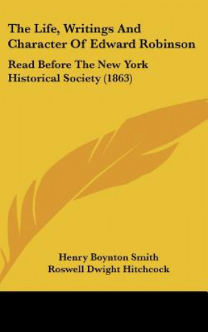 Könyv The Life, Writings And Character Of Edward Robinson Henry Boynton Smith