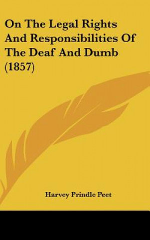 Książka On The Legal Rights And Responsibilities Of The Deaf And Dumb (1857) Harvey Prindle Peet