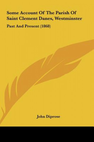 Kniha Some Account Of The Parish Of Saint Clement Danes, Westminster John Diprose