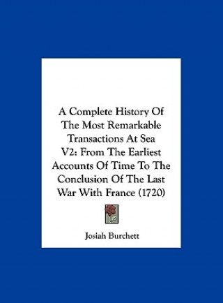 Kniha A Complete History Of The Most Remarkable Transactions At Sea V2 Josiah Burchett