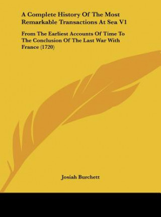 Kniha A Complete History Of The Most Remarkable Transactions At Sea V1 Josiah Burchett