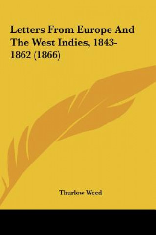 Книга Letters From Europe And The West Indies, 1843-1862 (1866) Thurlow Weed