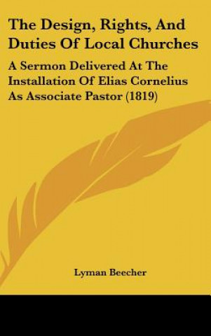 Carte The Design, Rights, And Duties Of Local Churches Lyman Beecher