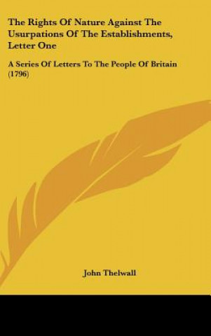 Carte The Rights Of Nature Against The Usurpations Of The Establishments, Letter One John Thelwall