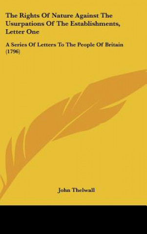 Książka The Rights Of Nature Against The Usurpations Of The Establishments, Letter One John Thelwall