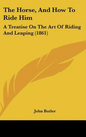 Книга The Horse, And How To Ride Him John Butler