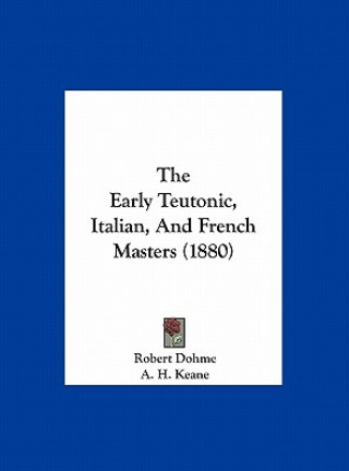 Kniha The Early Teutonic, Italian, And French Masters (1880) Robert Dohme