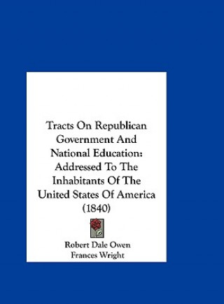 Kniha Tracts On Republican Government And National Education Robert Dale Owen