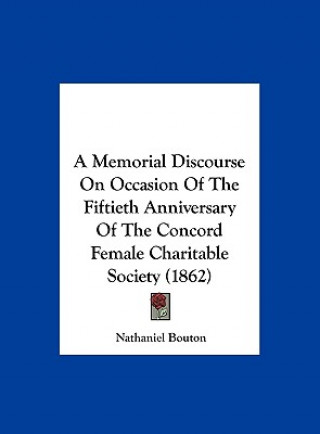 Kniha A Memorial Discourse On Occasion Of The Fiftieth Anniversary Of The Concord Female Charitable Society (1862) Nathaniel Bouton