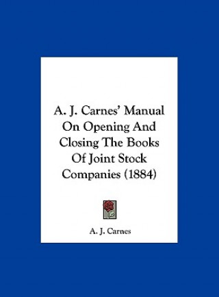 Książka A. J. Carnes' Manual On Opening And Closing The Books Of Joint Stock Companies (1884) A. J. Carnes