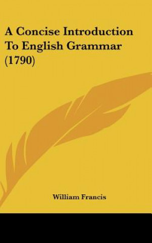 Könyv A Concise Introduction To English Grammar (1790) William Francis