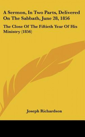 Livre A Sermon, In Two Parts, Delivered On The Sabbath, June 28, 1856 Joseph Richardson