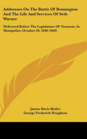 Kniha Addresses On The Battle Of Bennington And The Life And Services Of Seth Warner James Davie Butler