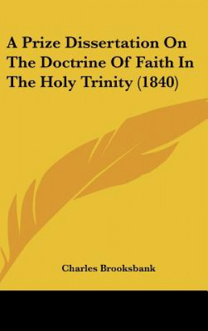 Kniha A Prize Dissertation On The Doctrine Of Faith In The Holy Trinity (1840) Charles Brooksbank