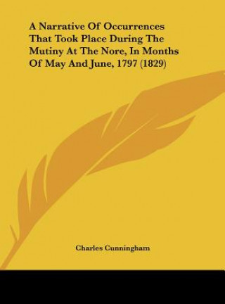 Βιβλίο A Narrative Of Occurrences That Took Place During The Mutiny At The Nore, In Months Of May And June, 1797 (1829) Charles Cunningham