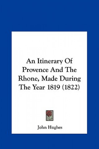 Carte An Itinerary Of Provence And The Rhone, Made During The Year 1819 (1822) John Hughes
