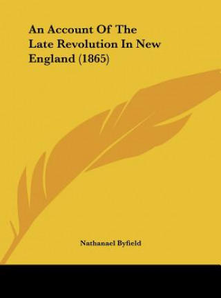 Книга An Account Of The Late Revolution In New England (1865) Nathanael Byfield