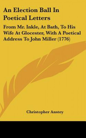 Kniha An Election Ball In Poetical Letters Christopher Anstey