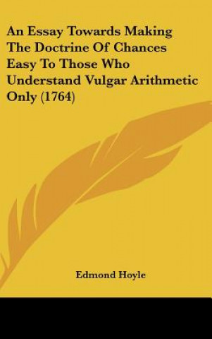 Buch An Essay Towards Making The Doctrine Of Chances Easy To Those Who Understand Vulgar Arithmetic Only (1764) Edmond Hoyle