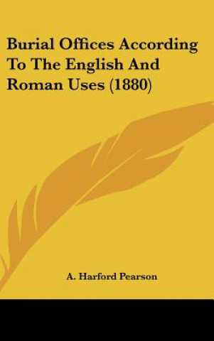 Kniha Burial Offices According To The English And Roman Uses (1880) A. Harford Pearson