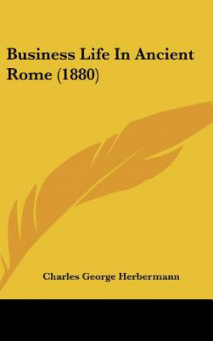 Kniha Business Life In Ancient Rome (1880) Charles George Herbermann
