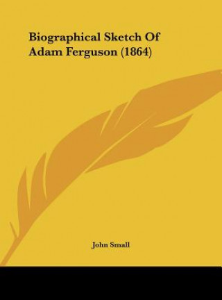 Kniha Biographical Sketch Of Adam Ferguson (1864) John Small