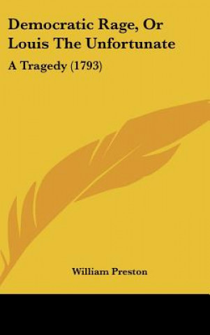 Könyv Democratic Rage, Or Louis The Unfortunate William Preston