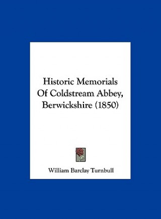 Knjiga Historic Memorials Of Coldstream Abbey, Berwickshire (1850) William Barclay Turnbull