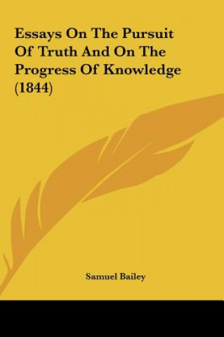 Kniha Essays On The Pursuit Of Truth And On The Progress Of Knowledge (1844) Samuel Bailey