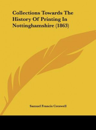 Könyv Collections Towards The History Of Printing In Nottinghamshire (1863) Samuel Francis Creswell