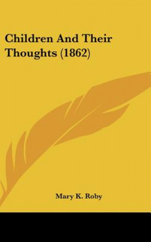 Kniha Children And Their Thoughts (1862) Mary K. Roby