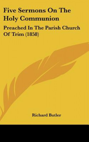 Kniha Five Sermons On The Holy Communion Richard Butler