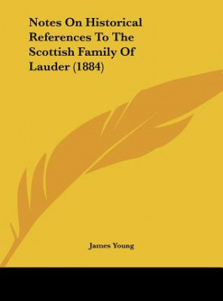 Knjiga Notes On Historical References To The Scottish Family Of Lauder (1884) James Young