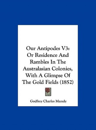 Knjiga Our Antipodes V3 Godfrey Charles Mundy