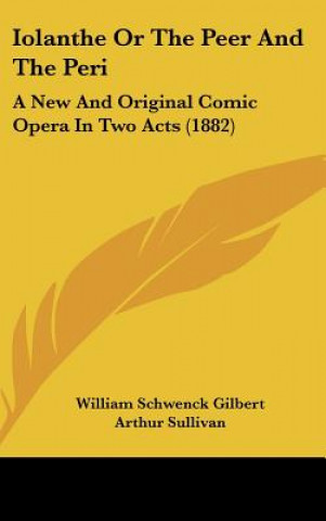 Könyv Iolanthe Or The Peer And The Peri William Schwenck Gilbert