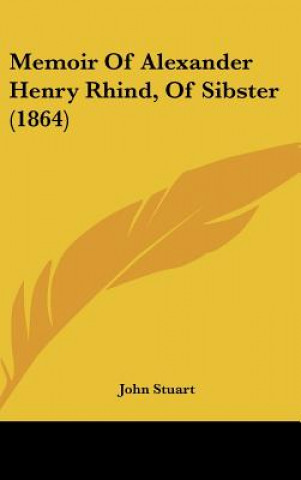 Kniha Memoir Of Alexander Henry Rhind, Of Sibster (1864) John Stuart