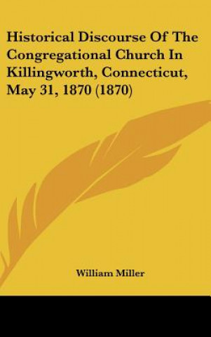 Carte Historical Discourse Of The Congregational Church In Killingworth, Connecticut, May 31, 1870 (1870) William Miller
