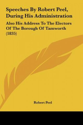 Kniha Speeches By Robert Peel, During His Administration Robert Peel