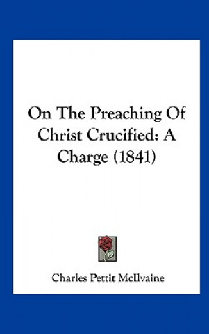 Kniha On The Preaching Of Christ Crucified Charles Pettit McIlvaine