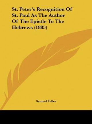 Książka St. Peter's Recognition Of St. Paul As The Author Of The Epistle To The Hebrews (1885) Samuel Fuller