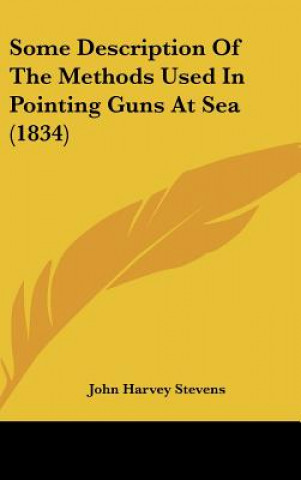 Kniha Some Description Of The Methods Used In Pointing Guns At Sea (1834) John Harvey Stevens